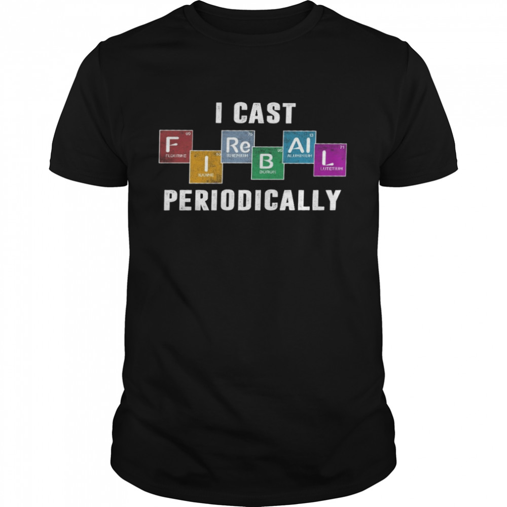 I cast fireball periodically shirt