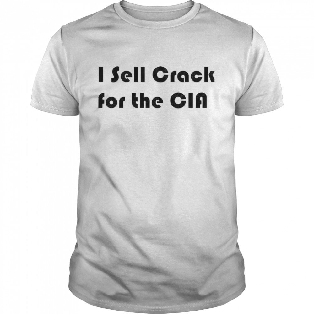 i sell crack for the CIA shirt