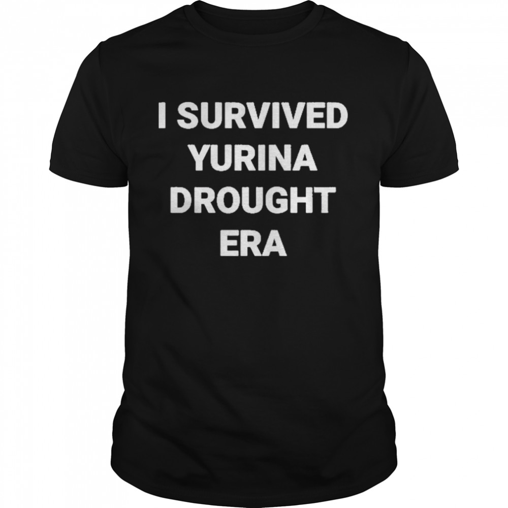 I Survived Yurina Drought Era shirt