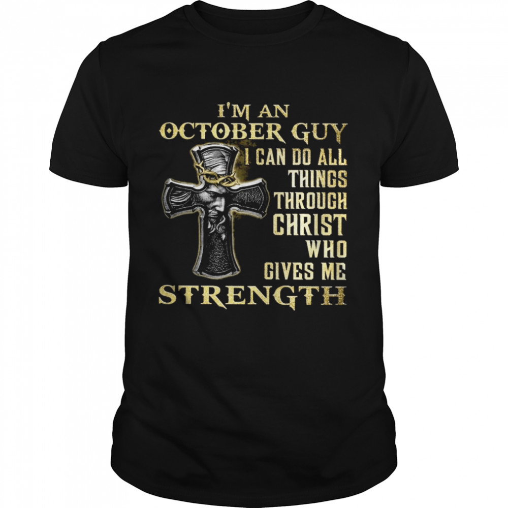 I’m An October Guy I Can Do All Things Christ Who Gives Me Strength Shirt