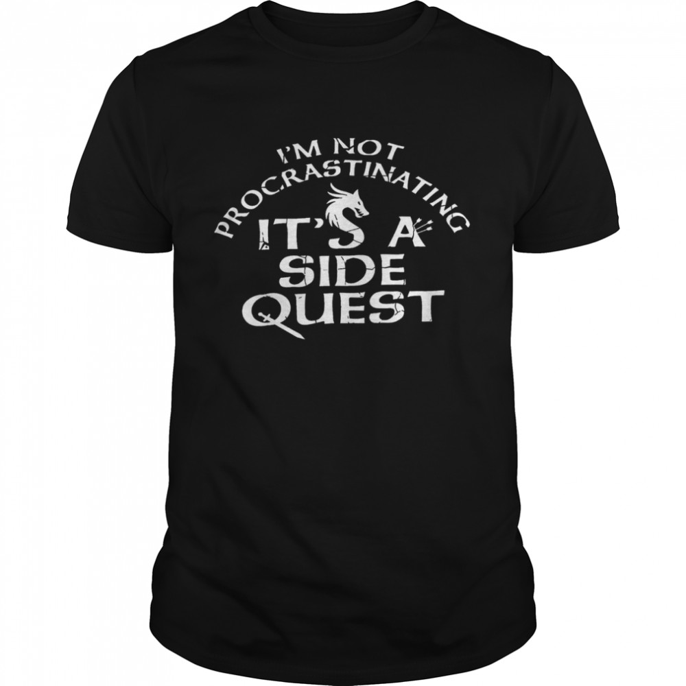 I’m not procrastinating it’s a side quest shirt