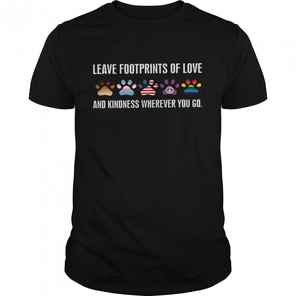 Leave footprints of love and kindness wherever you go shirt
