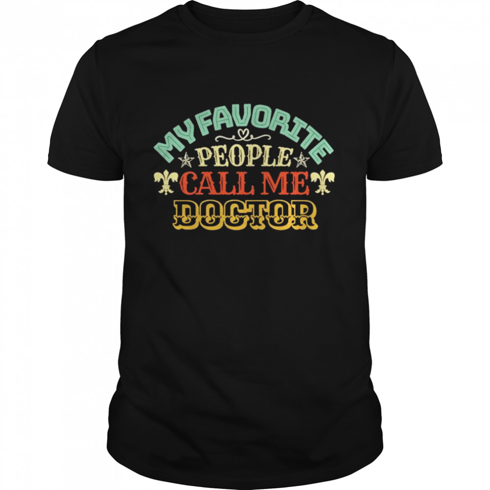 My Favorite People Call Me Doctor shirt