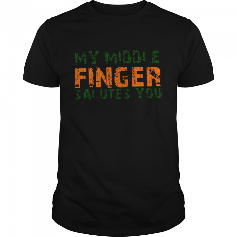 My Middle Finger Salutes You Shirt