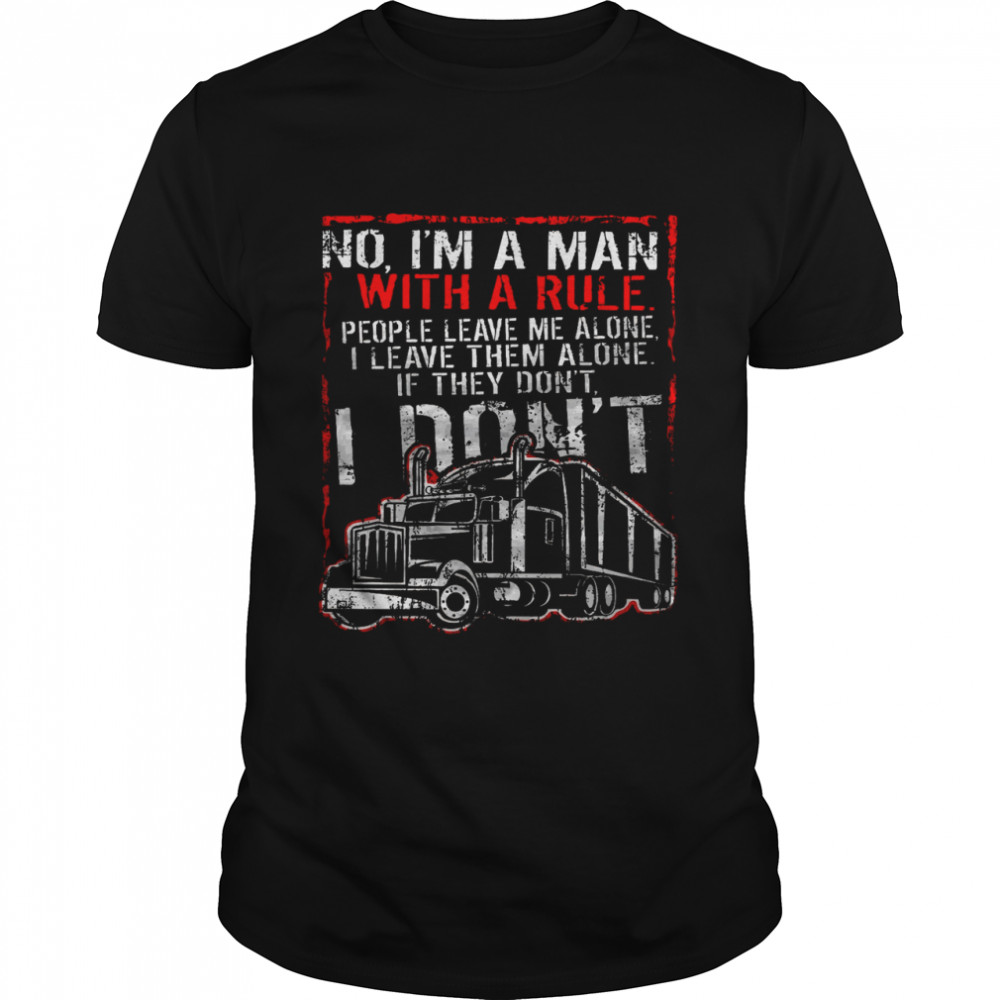 No I’m A Man With A Rule People Leave Me Alone If They Don’t Shirt