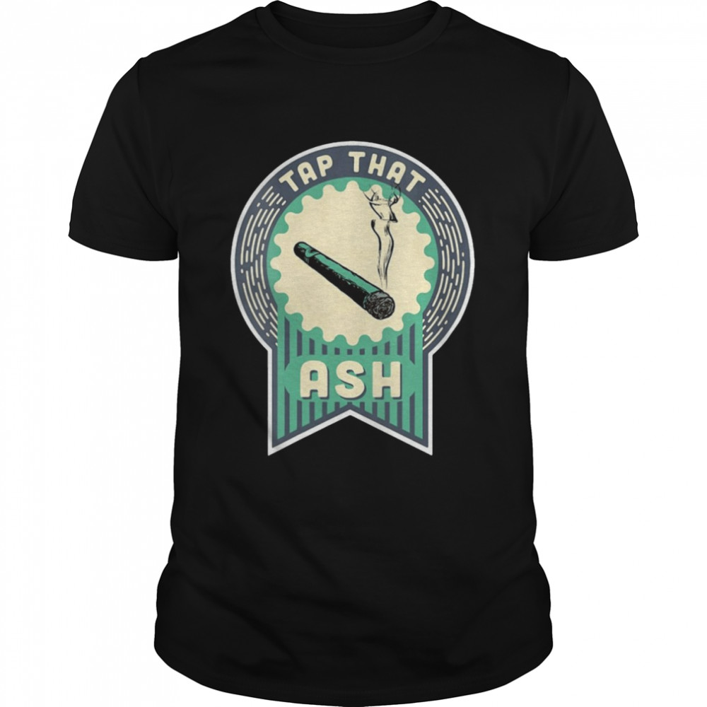 Tap That Ash Smoking Cigar Lover Shirt