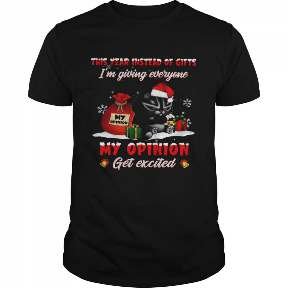 This Year Instead Of Gifts I’m Giving Everyone My Opinion Get Excited Shirt