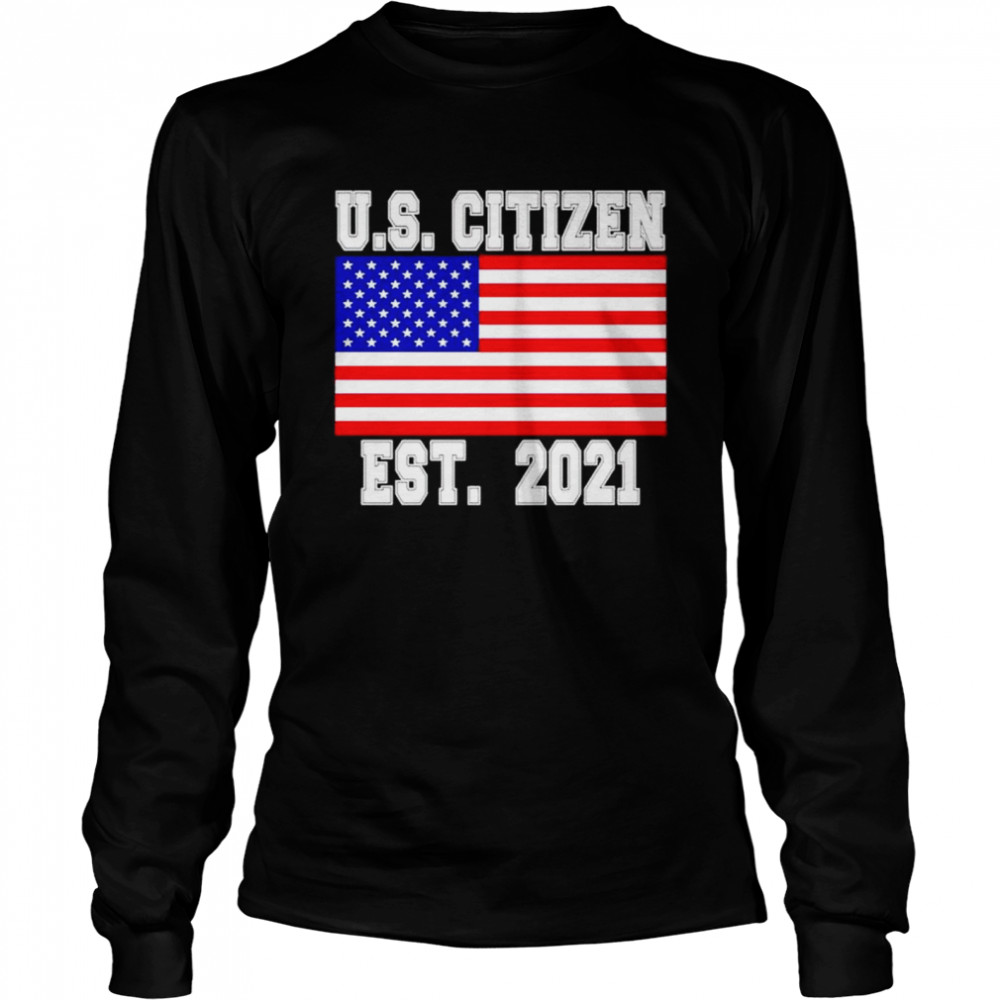 Us Citizen est 2021 shirt Long Sleeved T-shirt