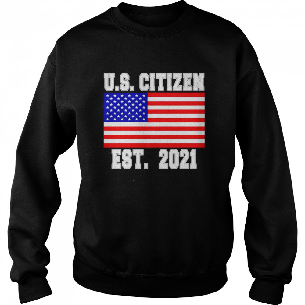 Us Citizen est 2021 shirt Unisex Sweatshirt