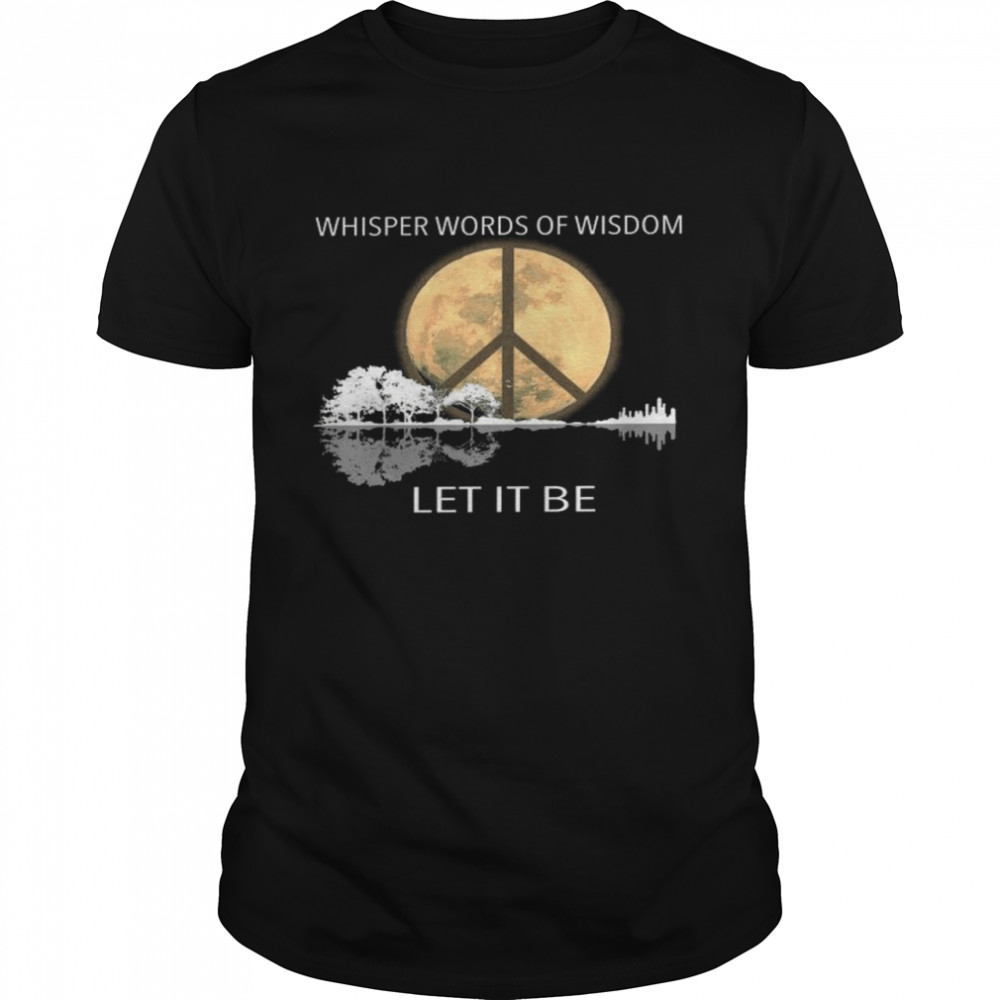 Whisper words of wisdom let it be shirt