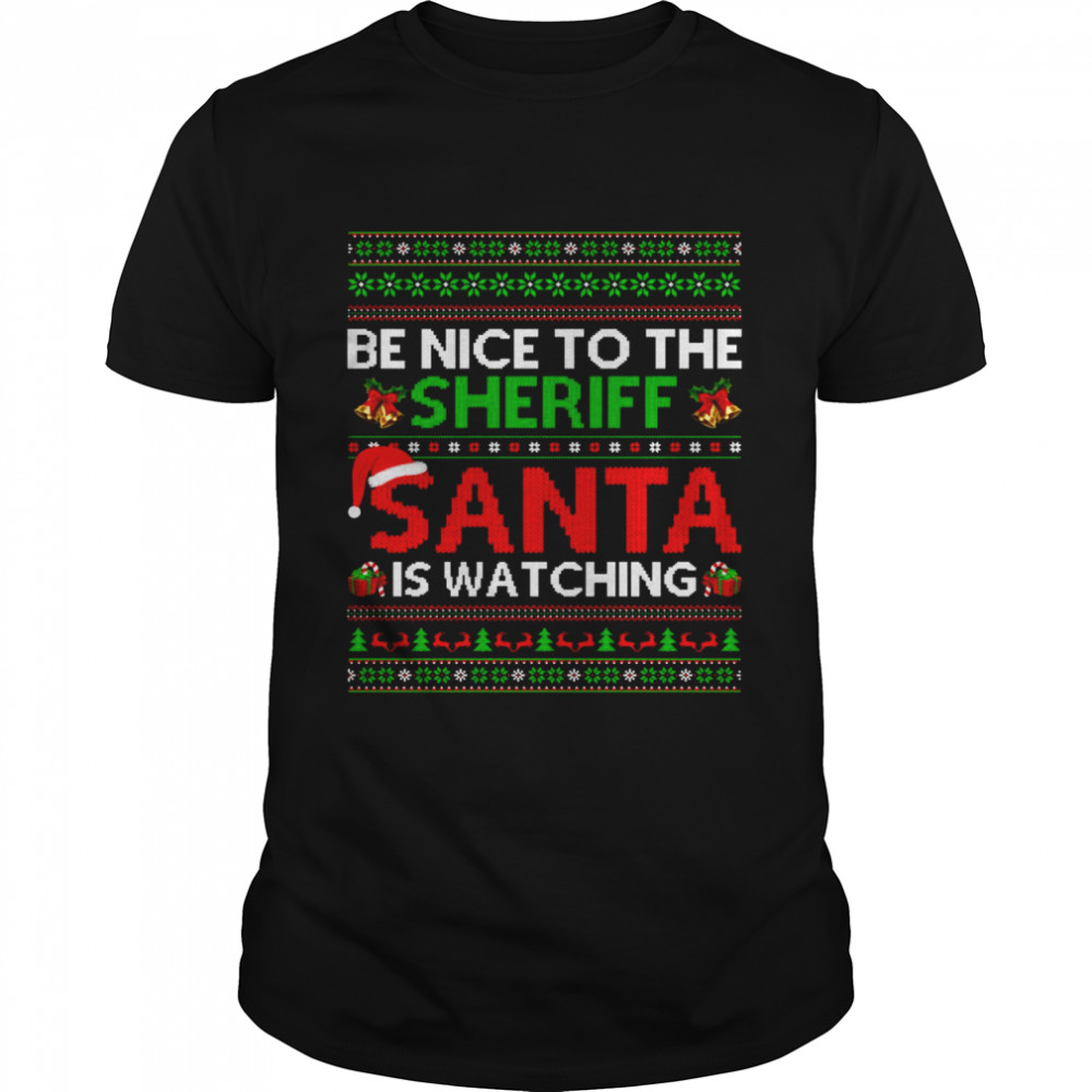 Be Nice To The Sheriff Santa Is Watching Ugly Christmas Shirt