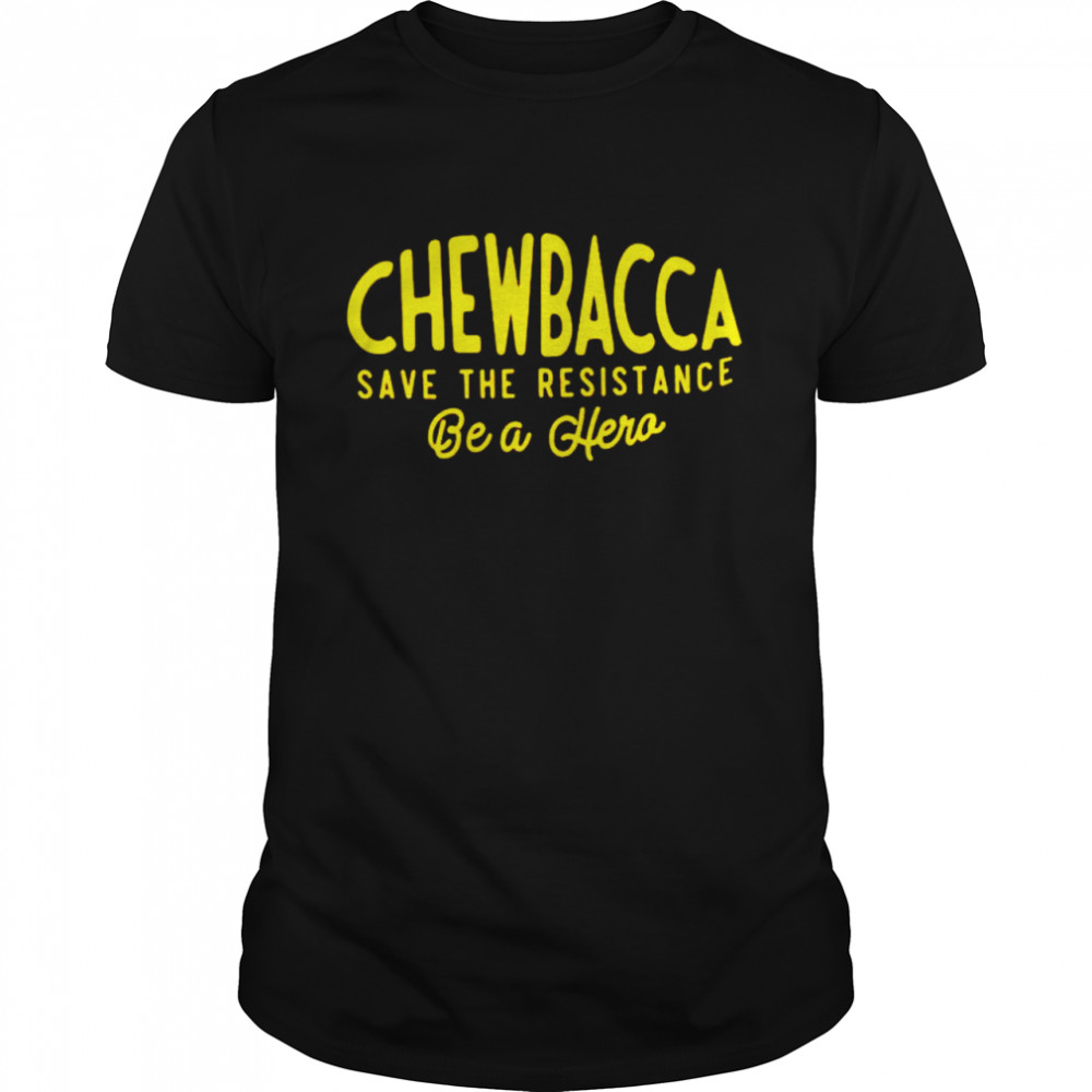 chewbacca save the resistance be a hero shirt