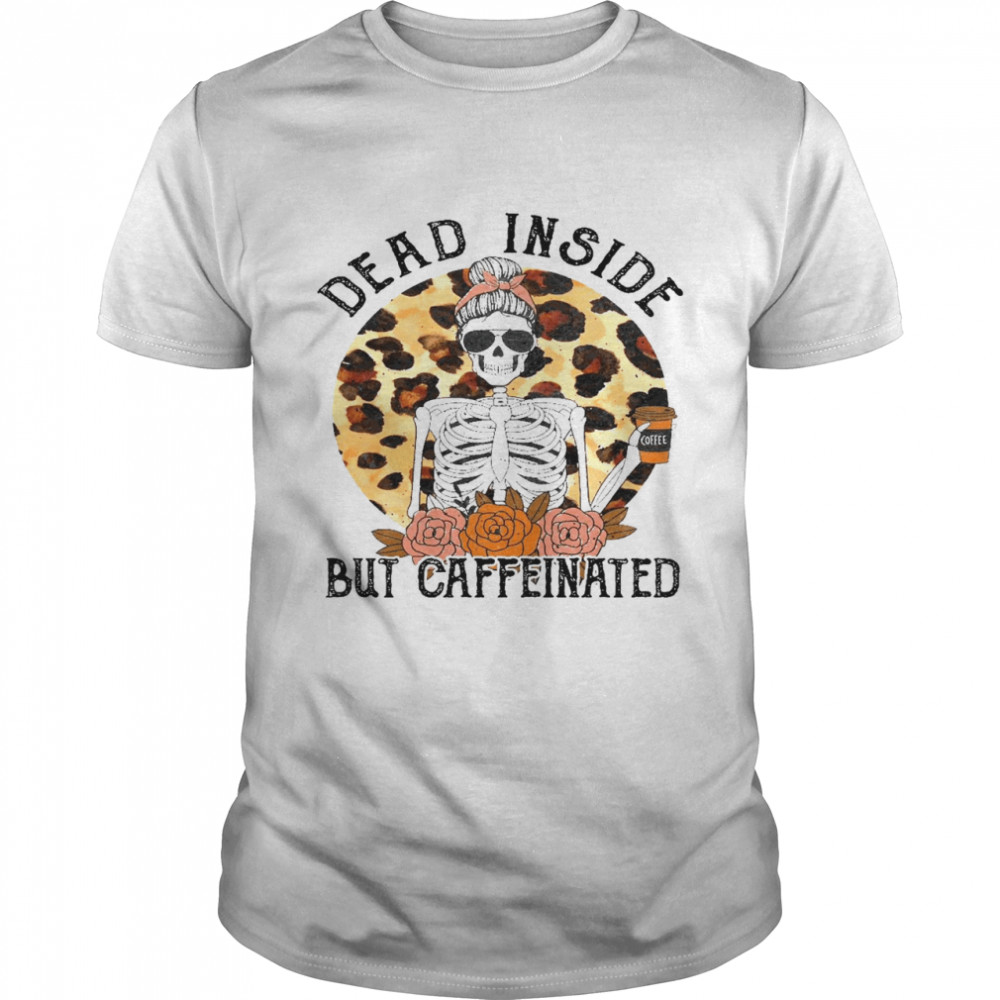 Dead inside but caffeinated shirt