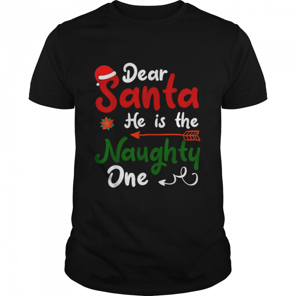 Dear Santa He Is The Naughty One Matching Couples Christmas Shirt