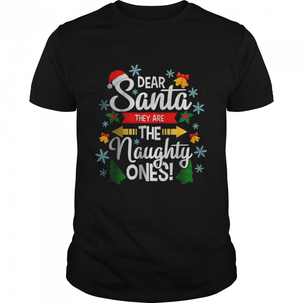 DEAR SANTA THEY ARE THE NAUGHTY ONES Christmas Xmas T-Shirt