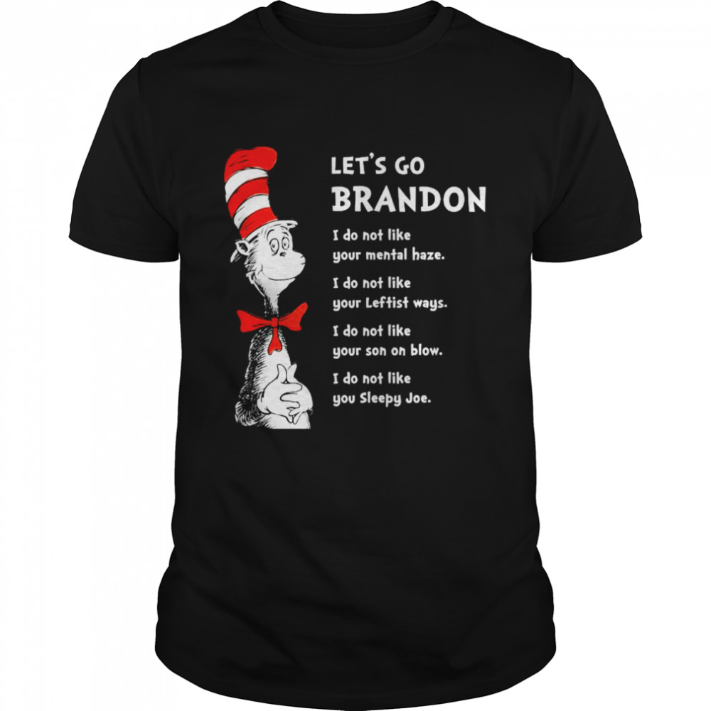 Dr Seuss let’s go brandon I don’t like your mental haze I do not like your leftist ways I do not like your son on blow shirt