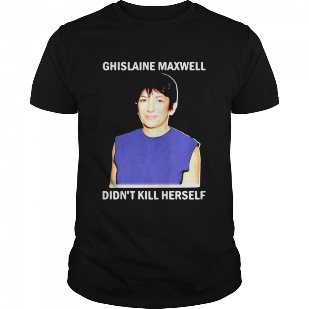 Ghislaine Maxwell didn’t kill herself shirt