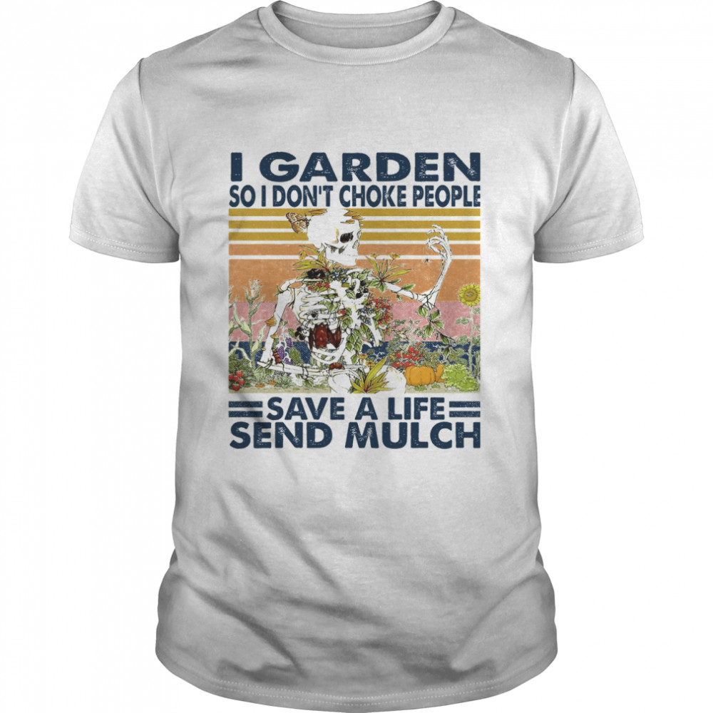 I Garden So I Don’t Choke People Save A Life Send Mulch Shirt