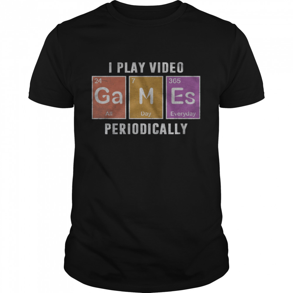 I play video games periodically shirt