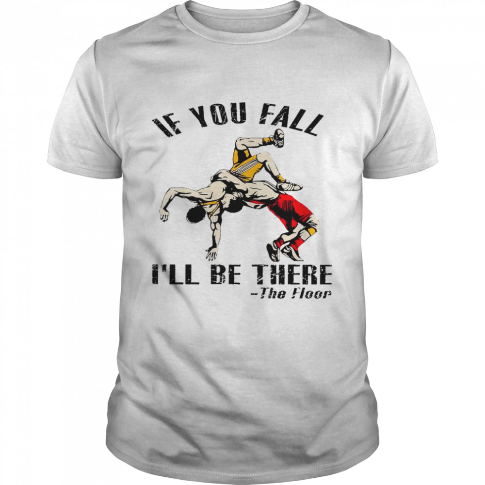 If you fall i’ll be there the floor shirt