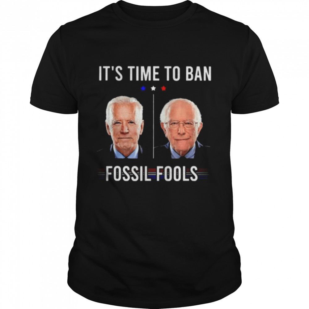 It’s Time To Ban Fossil Fools Anti Biden Political Tee Shirt