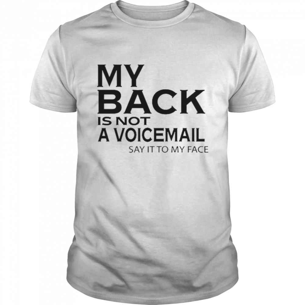 My Back Is Not A Voicemail Say It To My Face Shirt