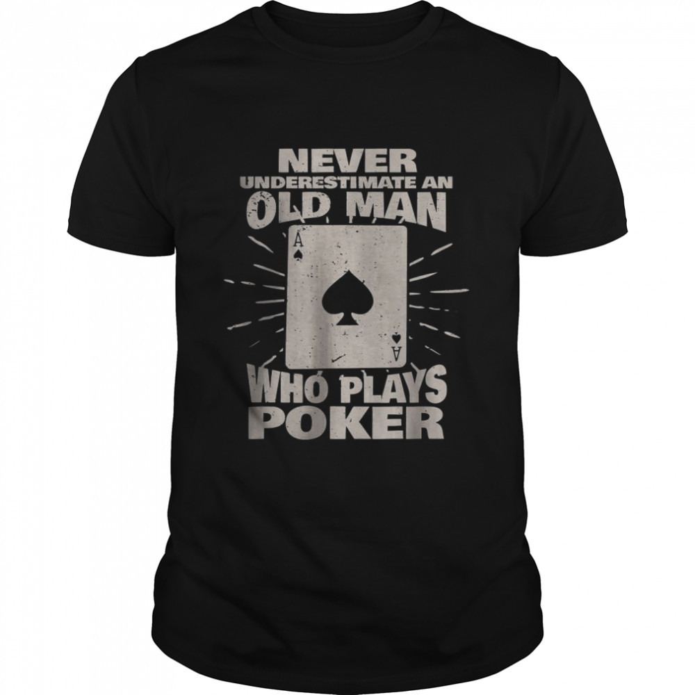 Never underestimate an old man who plays Poker T-Shirt