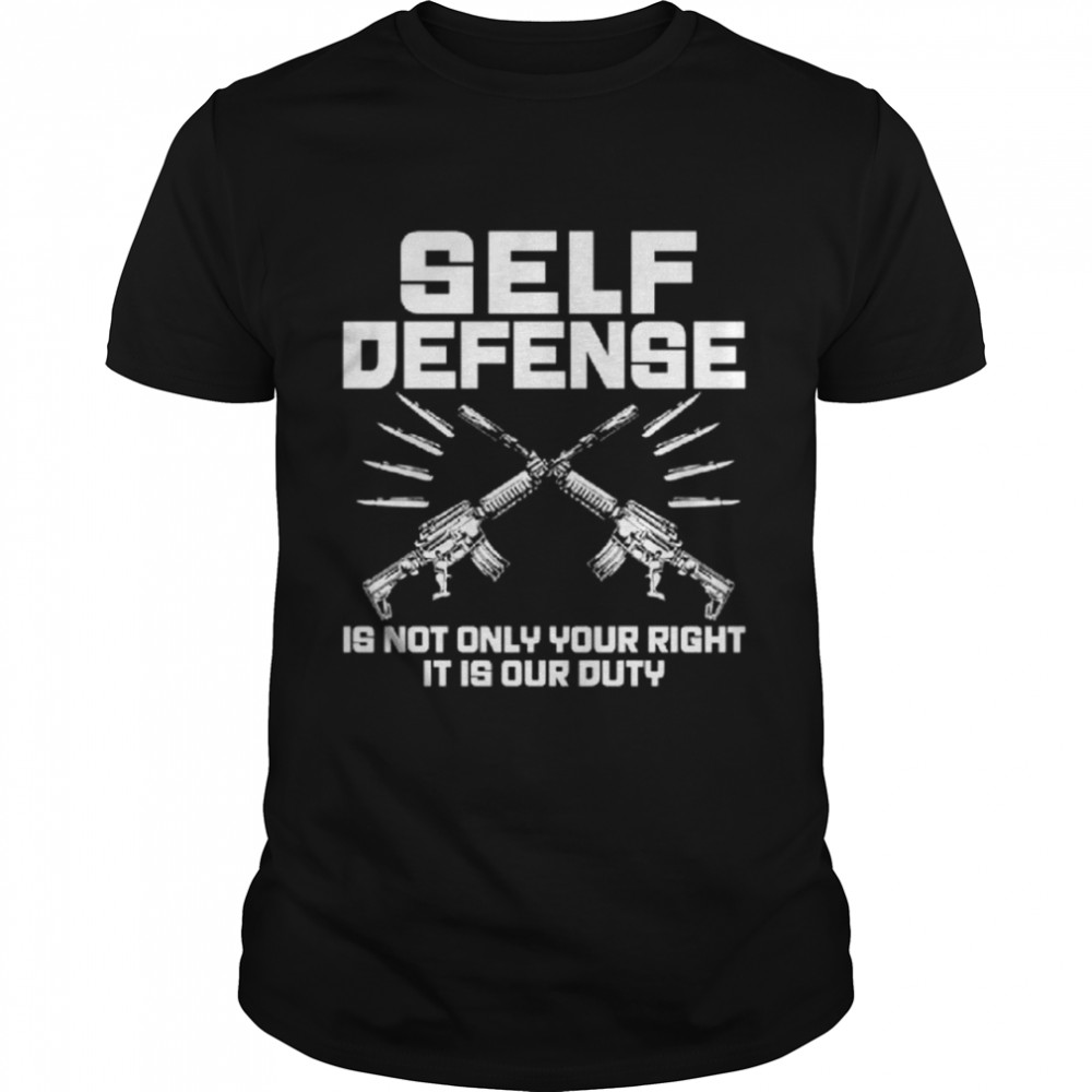 Self defense is not only your right it is our duty shirt