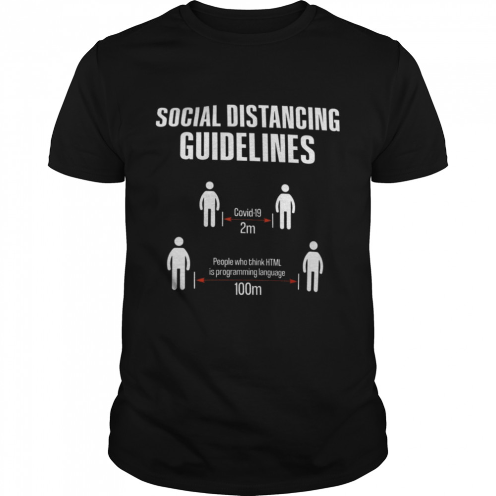 Social distancing guidelines covid 19 2m people who think html is programing language 100 shirt