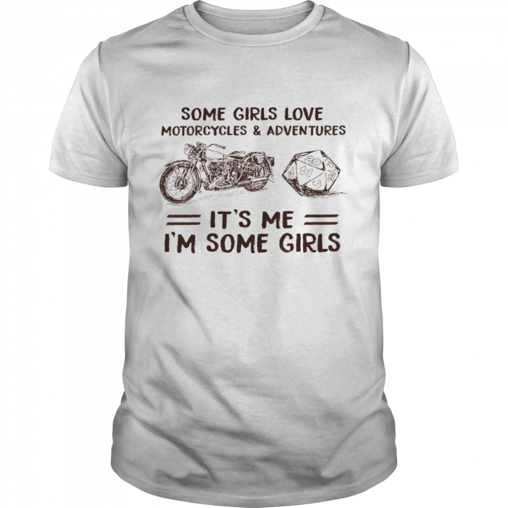 Some girls love motorcycles and adventures it’s me i’m some girls shirt