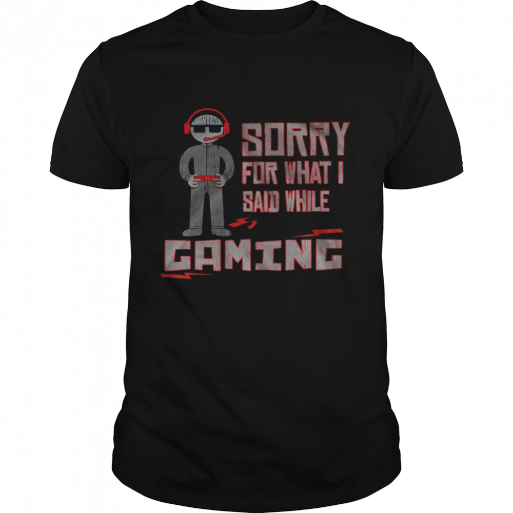 Sorry for what i said while gaming shirt