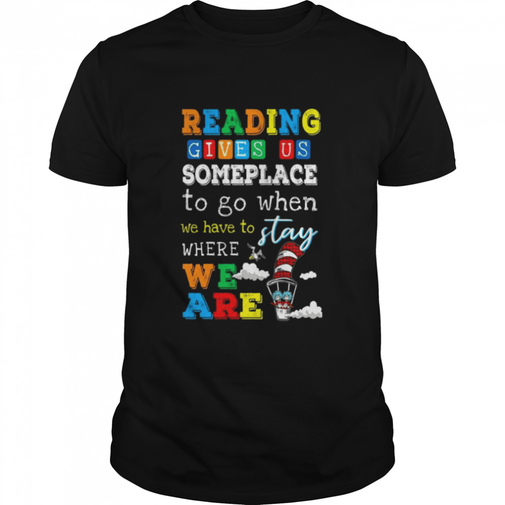 Vintage Dr Seuss Reading gives us someplace to go when we have to stay where we are shirt