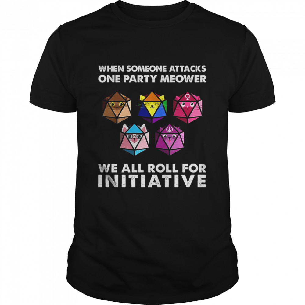 When Someone Attacks One Part Meower We All Roll For Initiative Shirt
