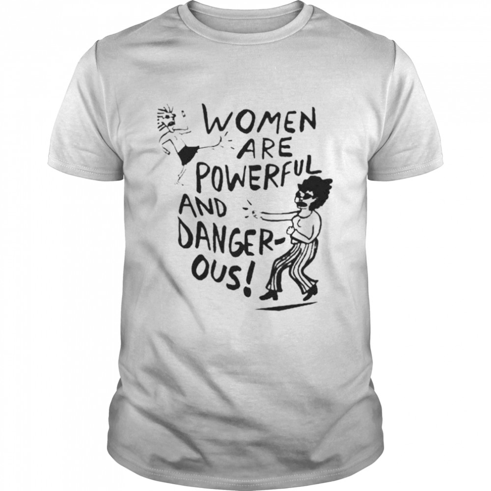 Women Powerful and Dangerous shirt