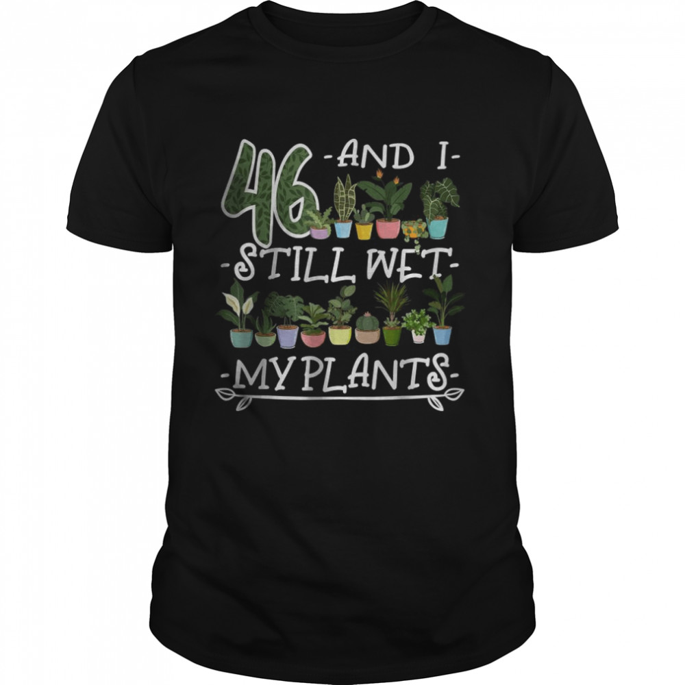 46th Birthday I Succulent I Pot Plant Head I Wet My Plants T-Shirt