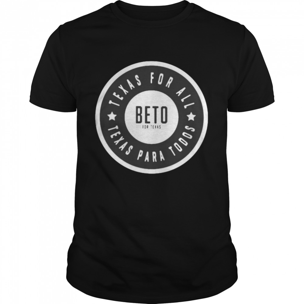 Beto For Texas Texas For All Texas Para Todos Shirt