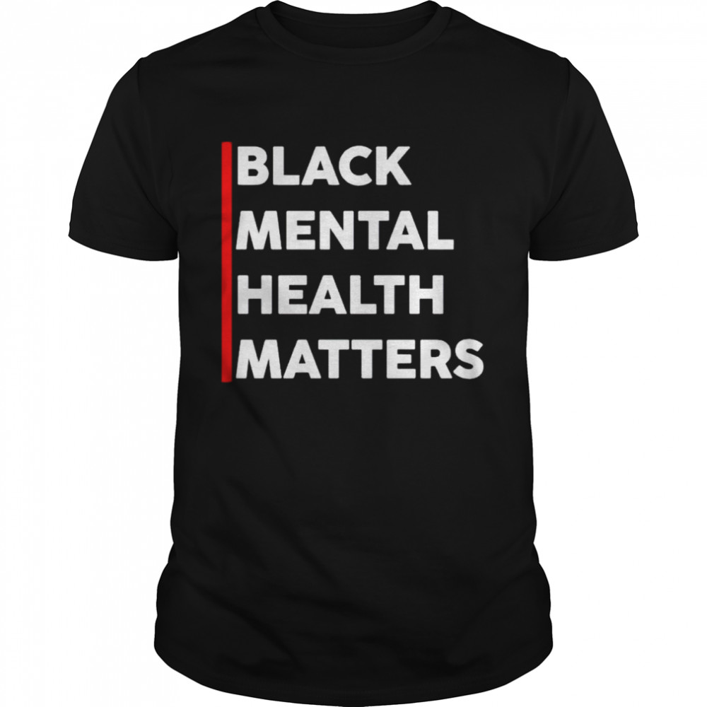 Black mental heath matters shirt