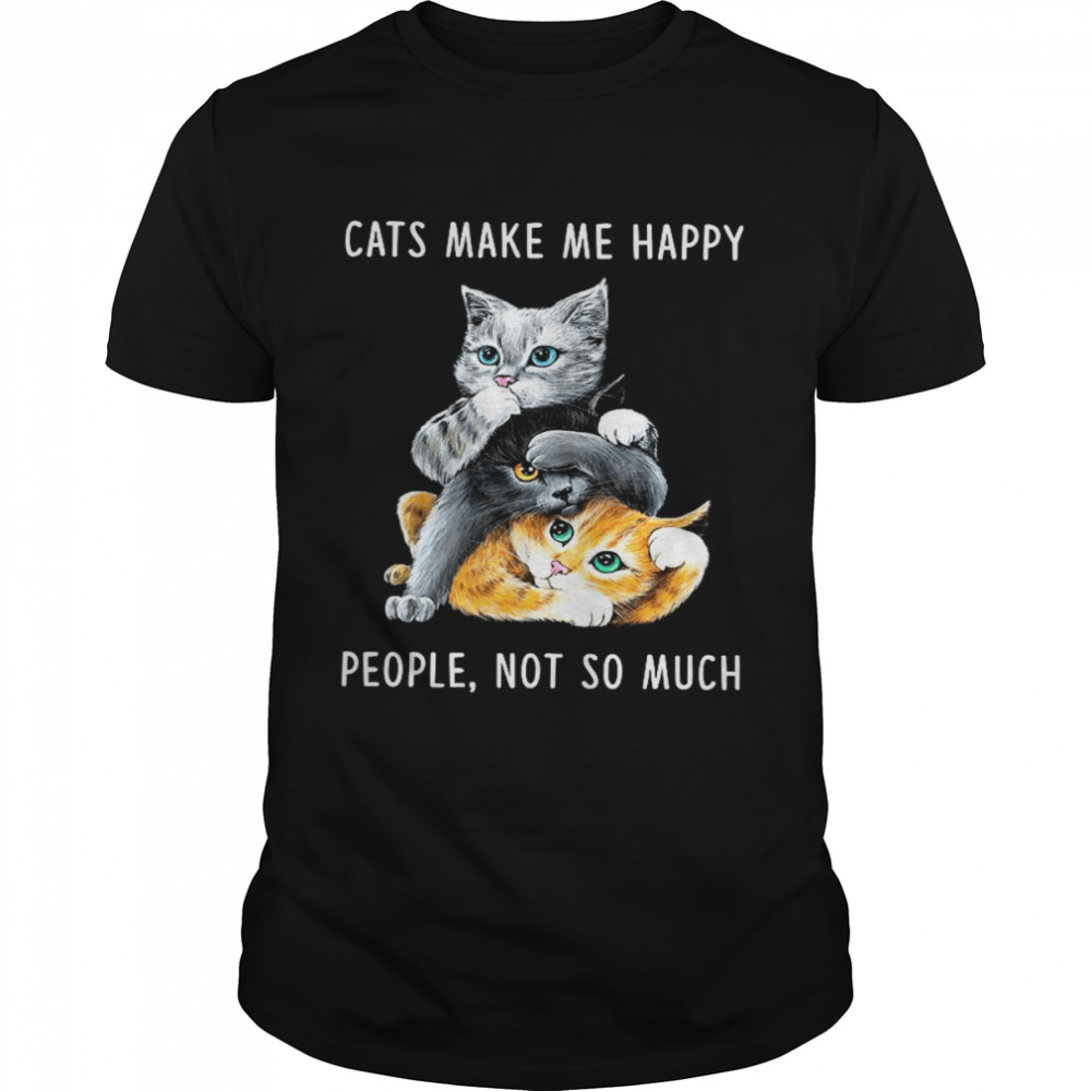 Cats Make Me Happy People Not So Much Shirt