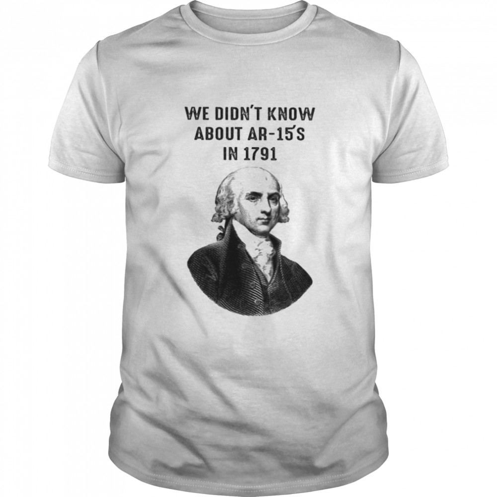 george Washington we didn’t know about AR-15’s in 1791 shirt