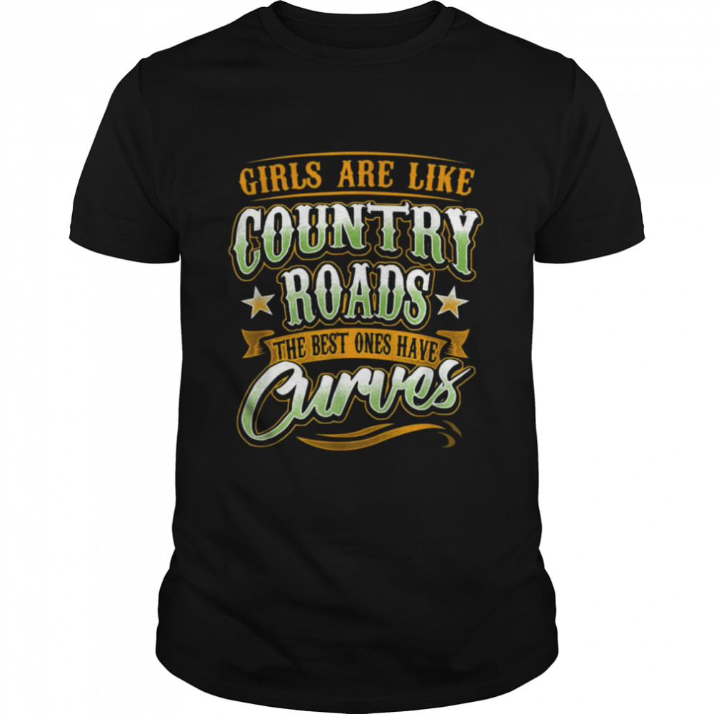 Girls are like country roads the best ones have curves shirt