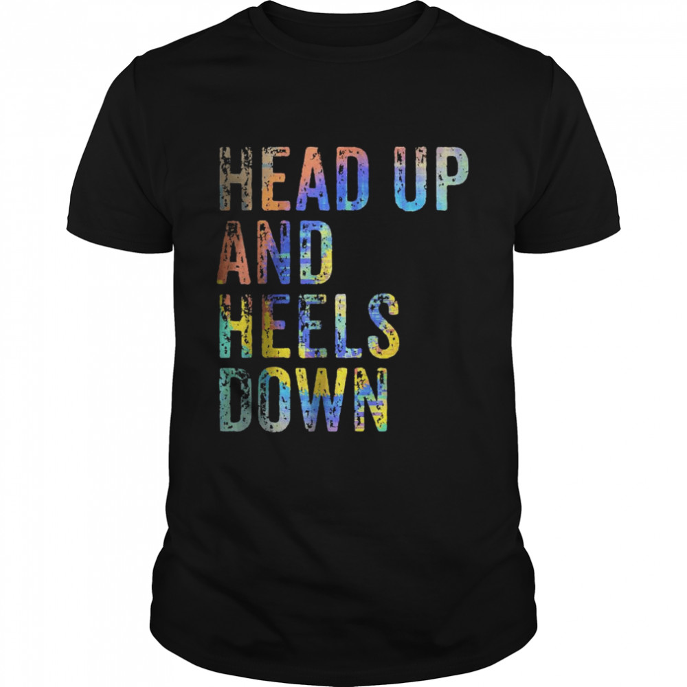 Head Up and Heels Down T-Shirt