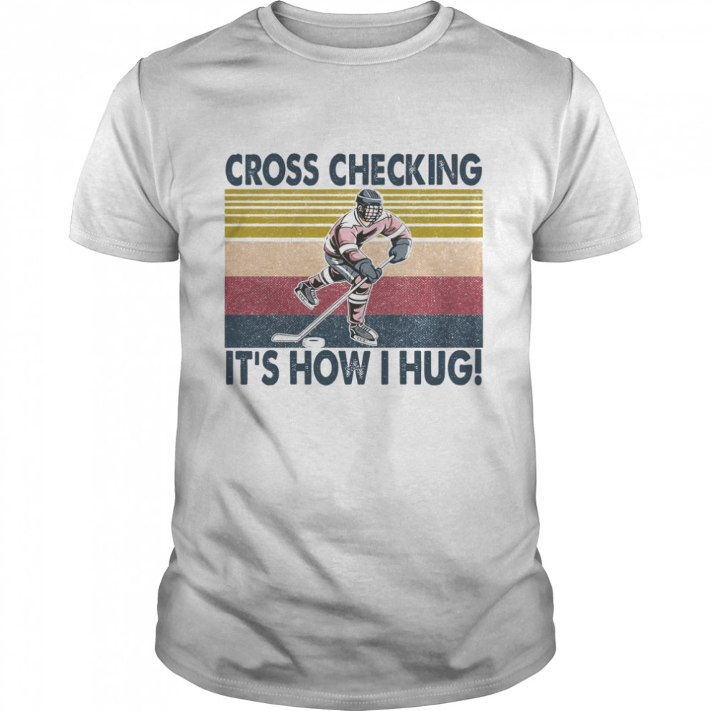 Hockey Cross Checking It’s How I Hug Shirt