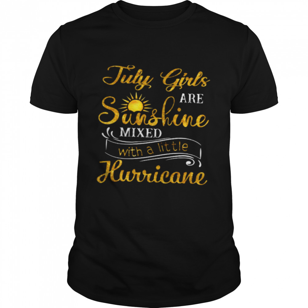 July Girls Are Sunshine Mixed With Little Hurricane Shirt