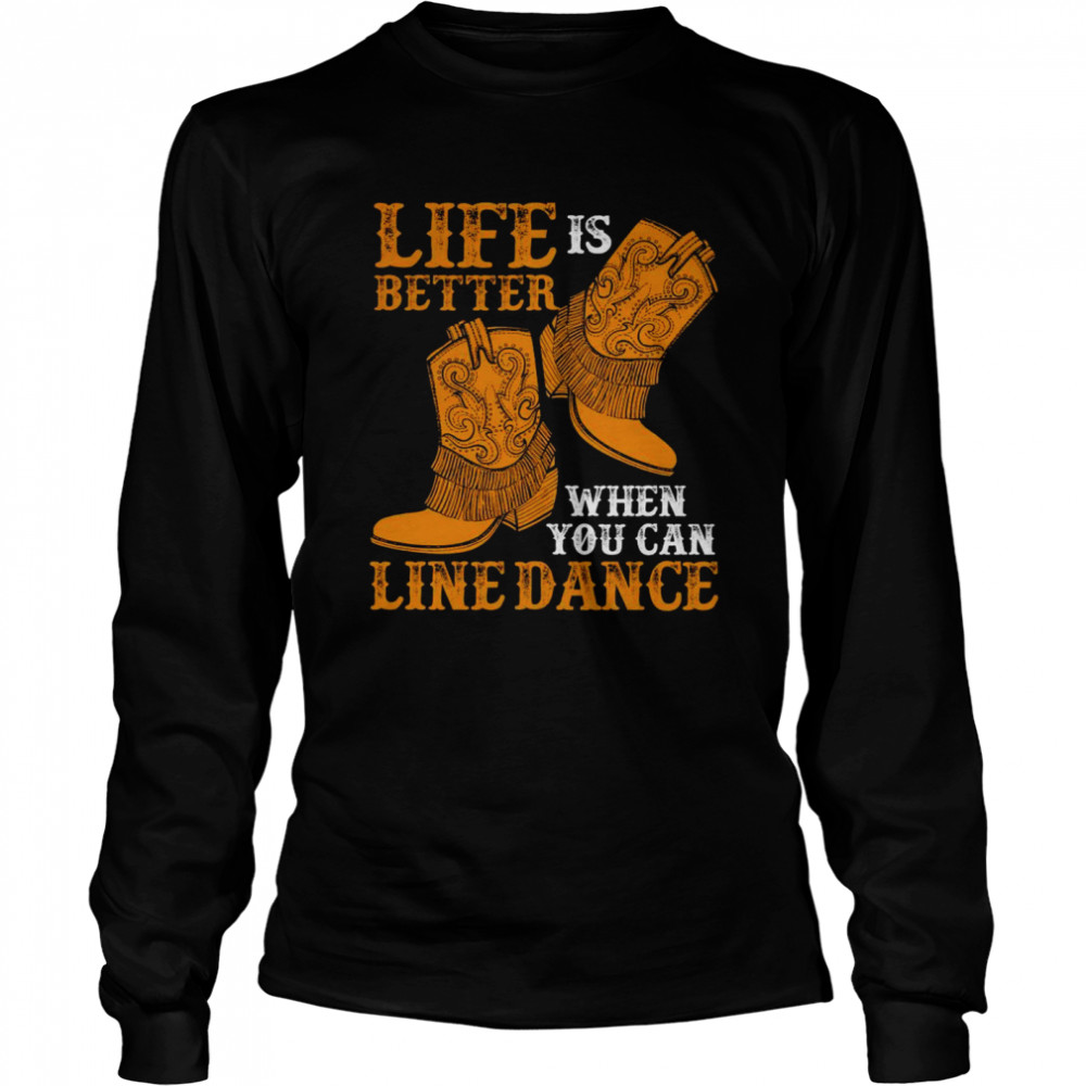 Life is better when you can line dance shirt Long Sleeved T-shirt