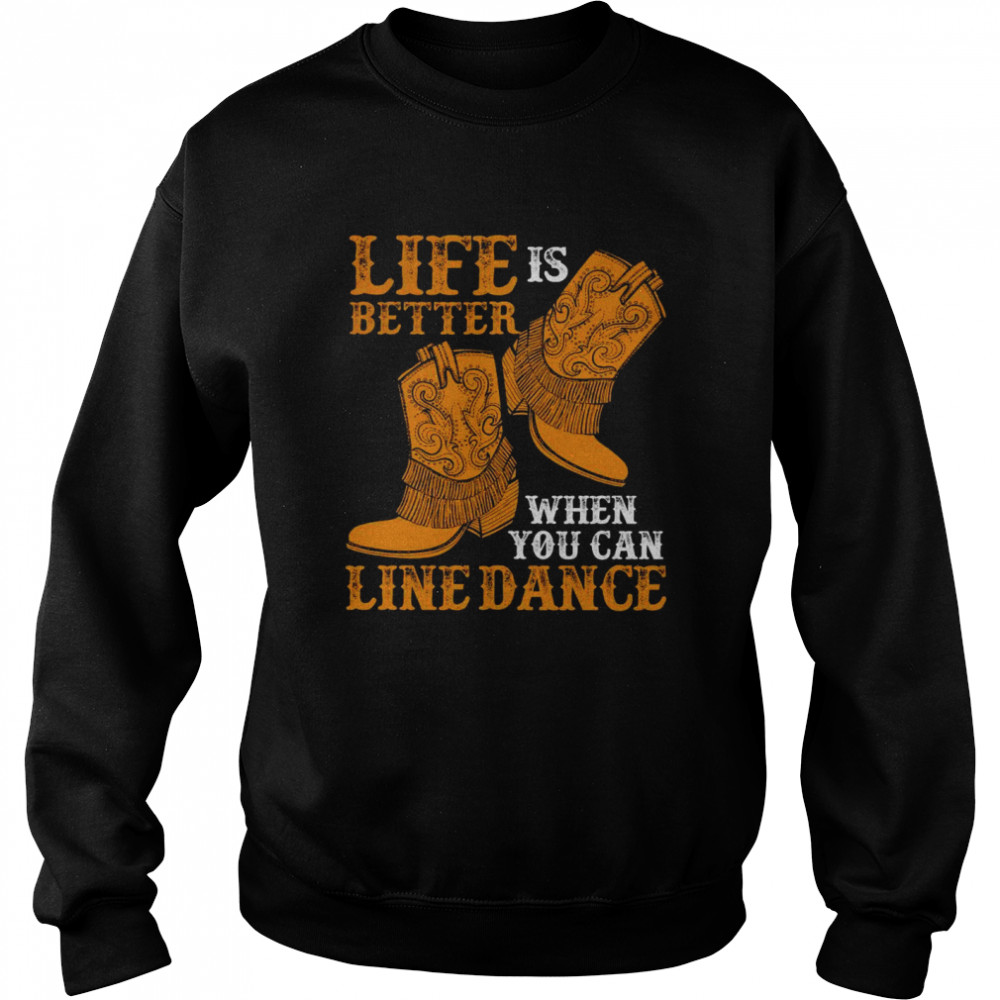 Life is better when you can line dance shirt Unisex Sweatshirt