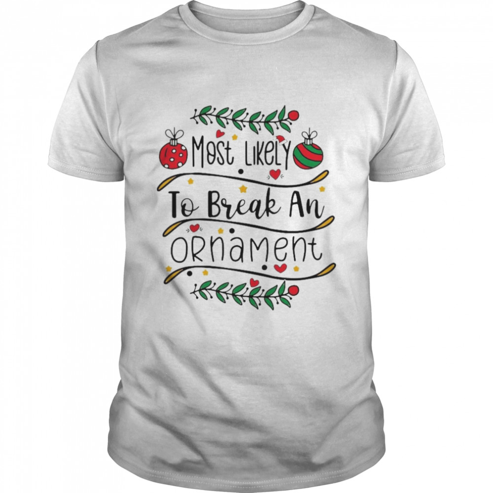 Most likely to break an ornament Christmas shirt