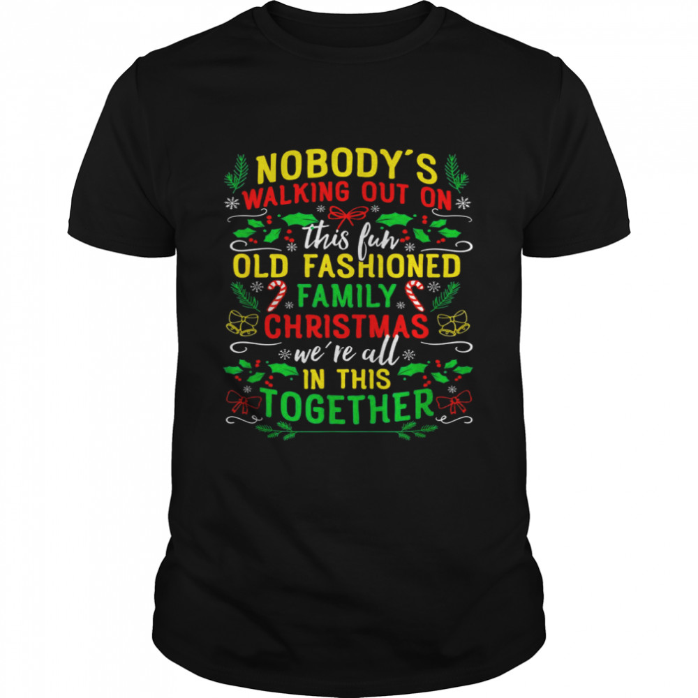 Nobody’s Walking Out On This Fun Old Family Christmas Xmas Shirt