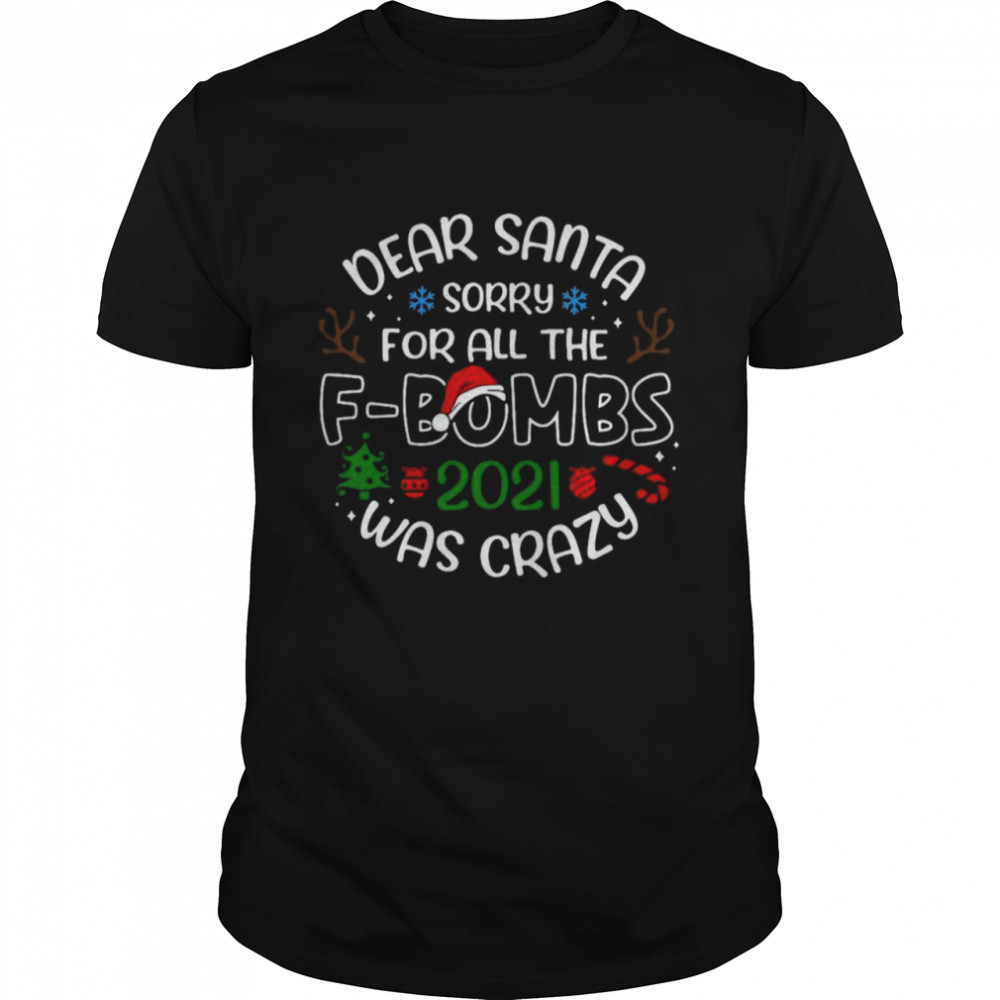 Santa hat dear Santa sorry for all the f-bobns 2021 was crazy Christmas shirt