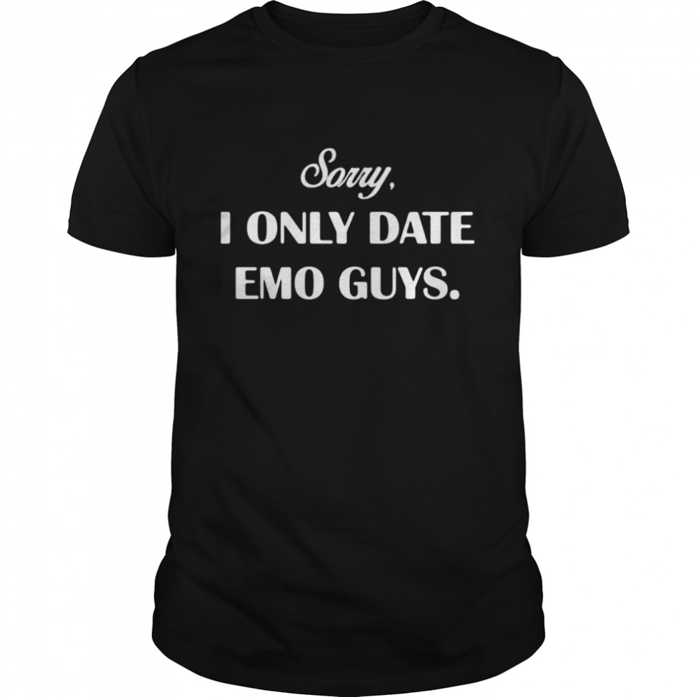 Sorry I only date emo guys shirt
