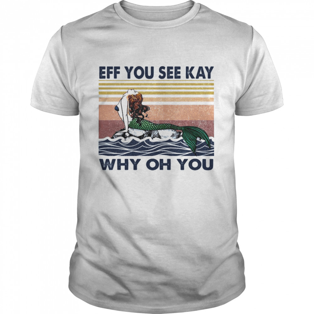 The Little Mermaid Eff You See Kay Why Oh You Shirt